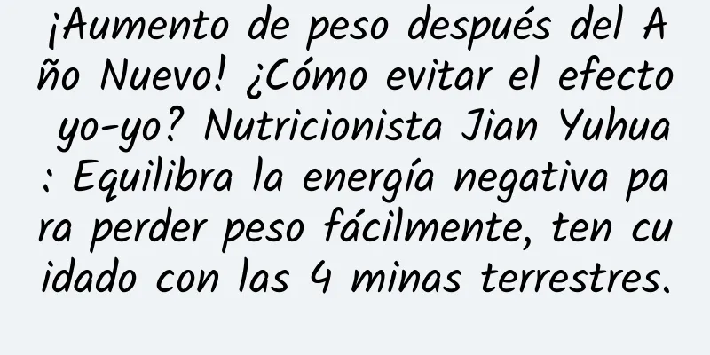 ¡Aumento de peso después del Año Nuevo! ¿Cómo evitar el efecto yo-yo? Nutricionista Jian Yuhua: Equilibra la energía negativa para perder peso fácilmente, ten cuidado con las 4 minas terrestres.