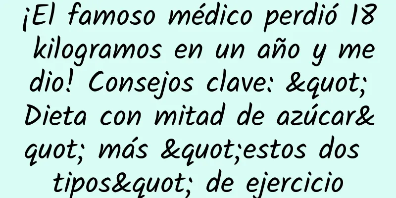 ¡El famoso médico perdió 18 kilogramos en un año y medio! Consejos clave: "Dieta con mitad de azúcar" más "estos dos tipos" de ejercicio