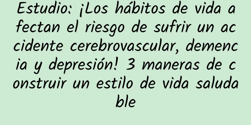 Estudio: ¡Los hábitos de vida afectan el riesgo de sufrir un accidente cerebrovascular, demencia y depresión! 3 maneras de construir un estilo de vida saludable