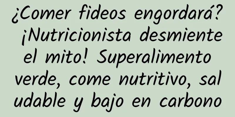¿Comer fideos engordará? ¡Nutricionista desmiente el mito! Superalimento verde, come nutritivo, saludable y bajo en carbono