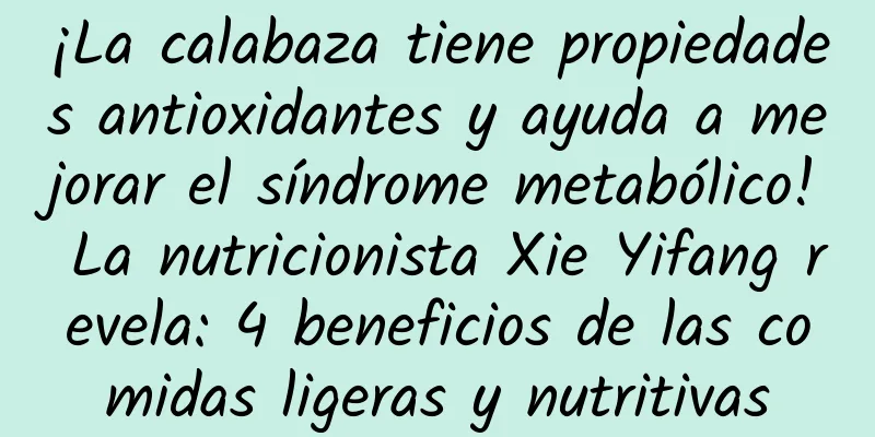 ¡La calabaza tiene propiedades antioxidantes y ayuda a mejorar el síndrome metabólico! La nutricionista Xie Yifang revela: 4 beneficios de las comidas ligeras y nutritivas