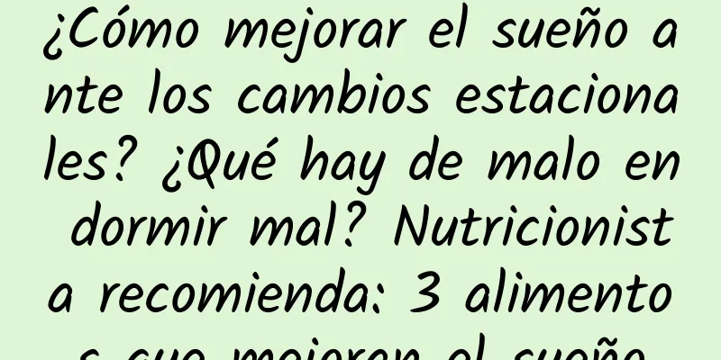 ¿Cómo mejorar el sueño ante los cambios estacionales? ¿Qué hay de malo en dormir mal? Nutricionista recomienda: 3 alimentos que mejoran el sueño