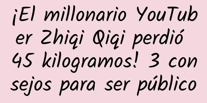¡El millonario YouTuber Zhiqi Qiqi perdió 45 kilogramos! 3 consejos para ser público