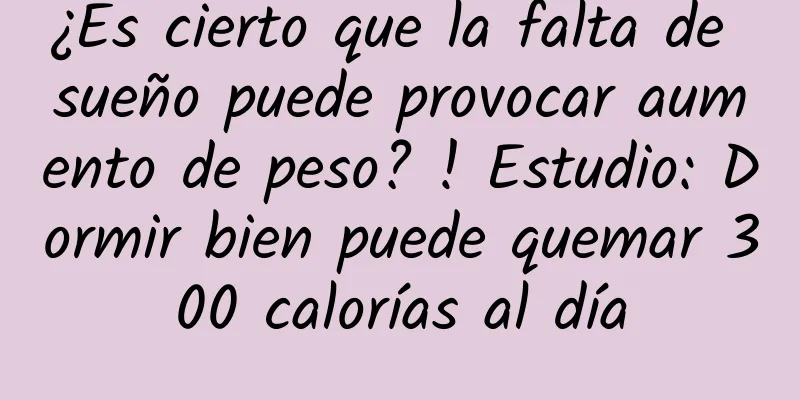 ¿Es cierto que la falta de sueño puede provocar aumento de peso? ! Estudio: Dormir bien puede quemar 300 calorías al día
