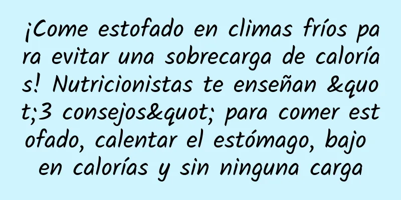 ¡Come estofado en climas fríos para evitar una sobrecarga de calorías! Nutricionistas te enseñan "3 consejos" para comer estofado, calentar el estómago, bajo en calorías y sin ninguna carga