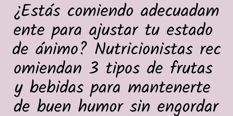 ¿Estás comiendo adecuadamente para ajustar tu estado de ánimo? Nutricionistas recomiendan 3 tipos de frutas y bebidas para mantenerte de buen humor sin engordar