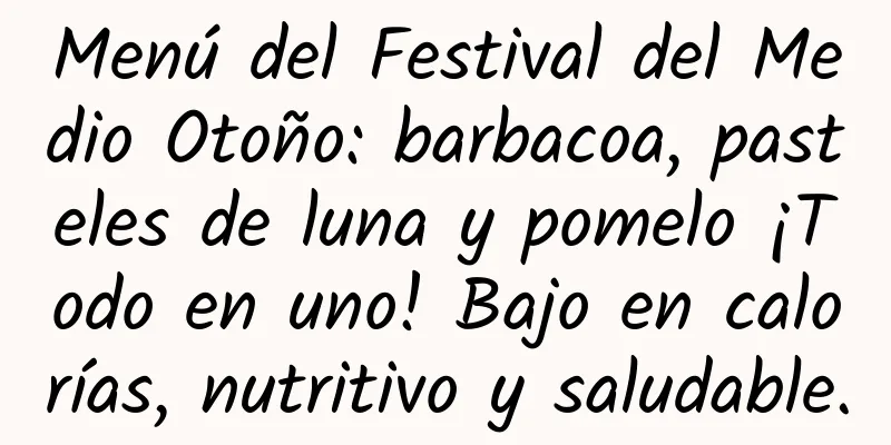 Menú del Festival del Medio Otoño: barbacoa, pasteles de luna y pomelo ¡Todo en uno! Bajo en calorías, nutritivo y saludable.