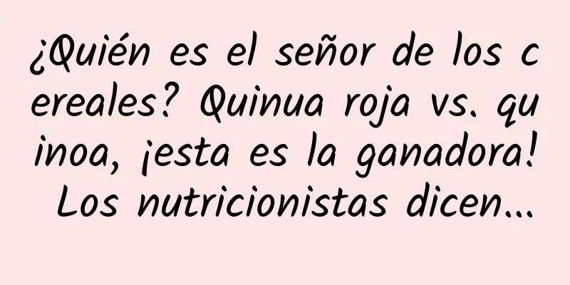 ¿Quién es el señor de los cereales? Quinua roja vs. quinoa, ¡esta es la ganadora! Los nutricionistas dicen...