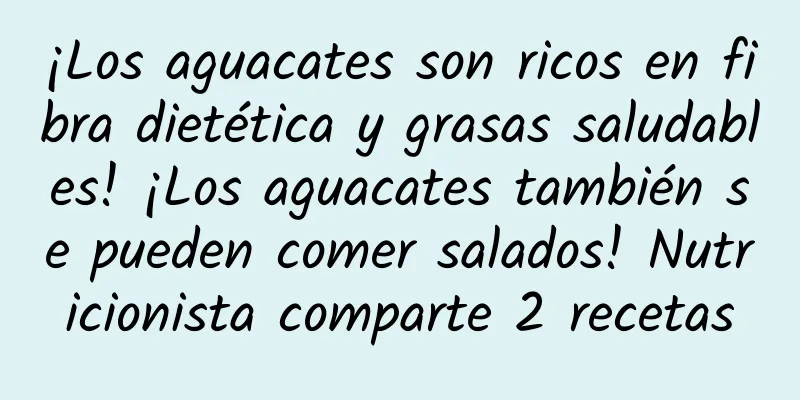 ¡Los aguacates son ricos en fibra dietética y grasas saludables! ¡Los aguacates también se pueden comer salados! Nutricionista comparte 2 recetas