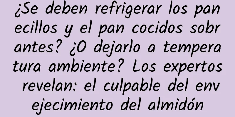 ¿Se deben refrigerar los panecillos y el pan cocidos sobrantes? ¿O dejarlo a temperatura ambiente? Los expertos revelan: el culpable del envejecimiento del almidón