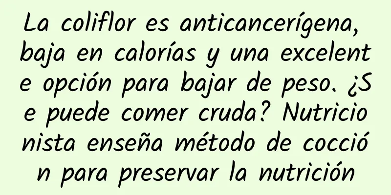 La coliflor es anticancerígena, baja en calorías y una excelente opción para bajar de peso. ¿Se puede comer cruda? Nutricionista enseña método de cocción para preservar la nutrición