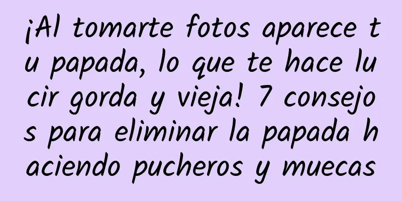 ¡Al tomarte fotos aparece tu papada, lo que te hace lucir gorda y vieja! 7 consejos para eliminar la papada haciendo pucheros y muecas