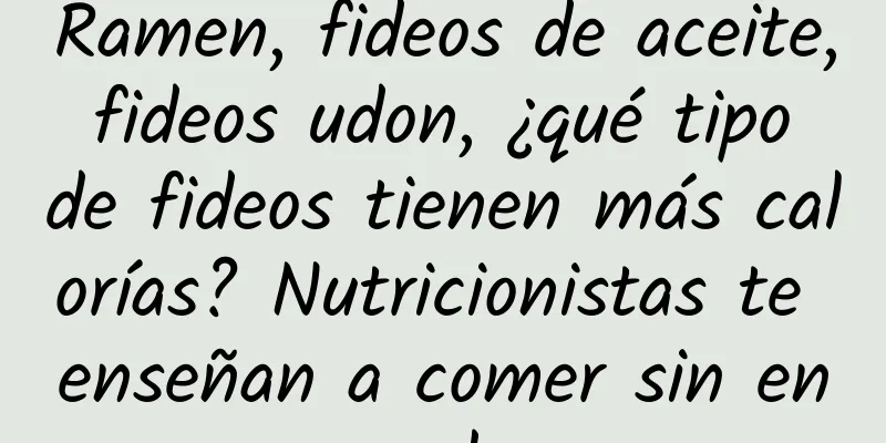 Ramen, fideos de aceite, fideos udon, ¿qué tipo de fideos tienen más calorías? Nutricionistas te enseñan a comer sin engordar