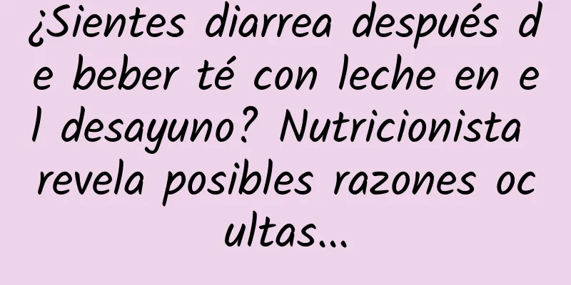 ¿Sientes diarrea después de beber té con leche en el desayuno? Nutricionista revela posibles razones ocultas...