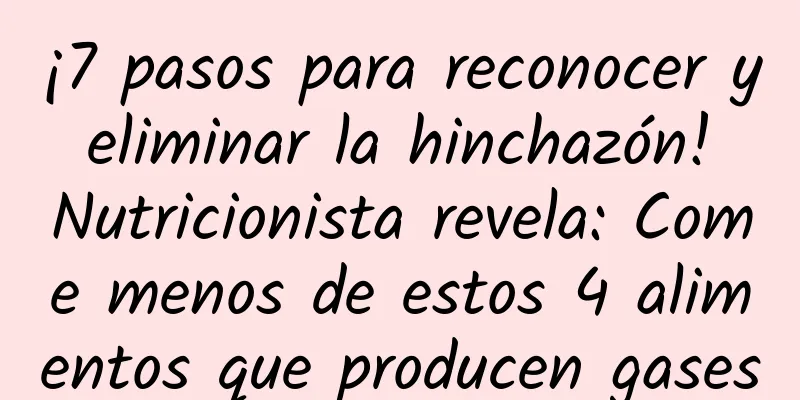 ¡7 pasos para reconocer y eliminar la hinchazón! Nutricionista revela: Come menos de estos 4 alimentos que producen gases
