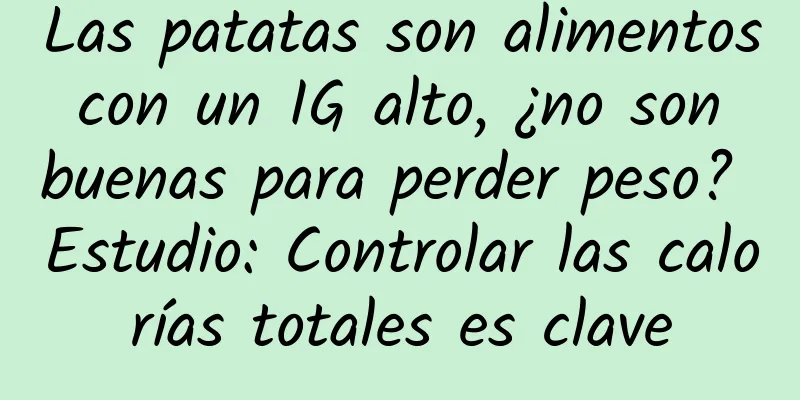 Las patatas son alimentos con un IG alto, ¿no son buenas para perder peso? Estudio: Controlar las calorías totales es clave