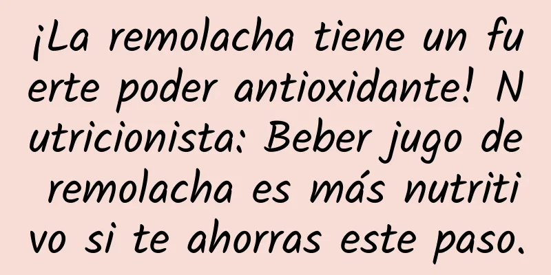 ¡La remolacha tiene un fuerte poder antioxidante! Nutricionista: Beber jugo de remolacha es más nutritivo si te ahorras este paso.