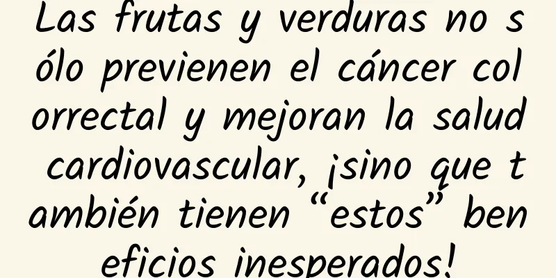 Las frutas y verduras no sólo previenen el cáncer colorrectal y mejoran la salud cardiovascular, ¡sino que también tienen “estos” beneficios inesperados!