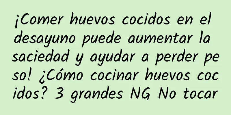 ¡Comer huevos cocidos en el desayuno puede aumentar la saciedad y ayudar a perder peso! ¿Cómo cocinar huevos cocidos? 3 grandes NG No tocar