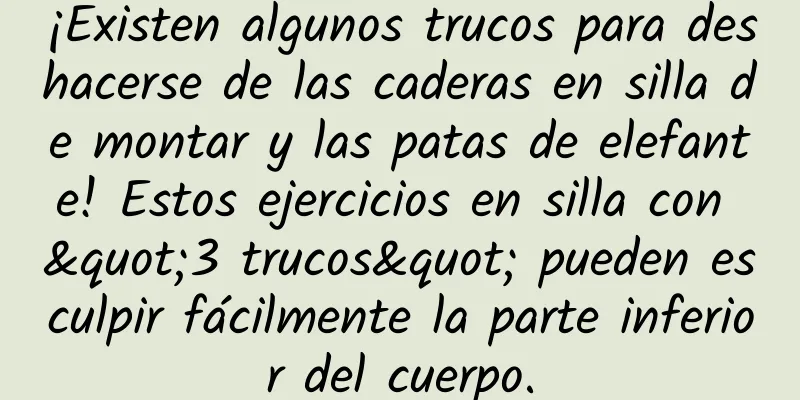 ¡Existen algunos trucos para deshacerse de las caderas en silla de montar y las patas de elefante! Estos ejercicios en silla con "3 trucos" pueden esculpir fácilmente la parte inferior del cuerpo.