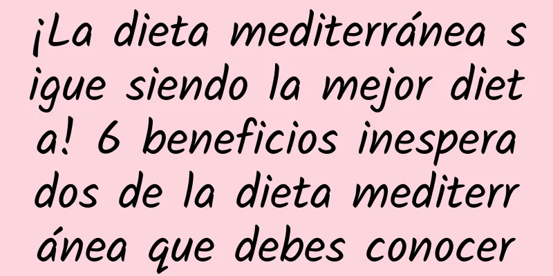 ¡La dieta mediterránea sigue siendo la mejor dieta! 6 beneficios inesperados de la dieta mediterránea que debes conocer
