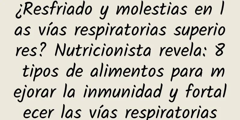 ¿Resfriado y molestias en las vías respiratorias superiores? Nutricionista revela: 8 tipos de alimentos para mejorar la inmunidad y fortalecer las vías respiratorias