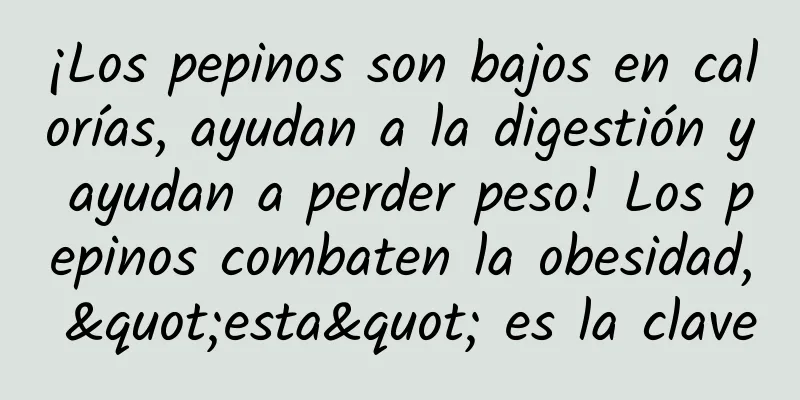 ¡Los pepinos son bajos en calorías, ayudan a la digestión y ayudan a perder peso! Los pepinos combaten la obesidad, "esta" es la clave