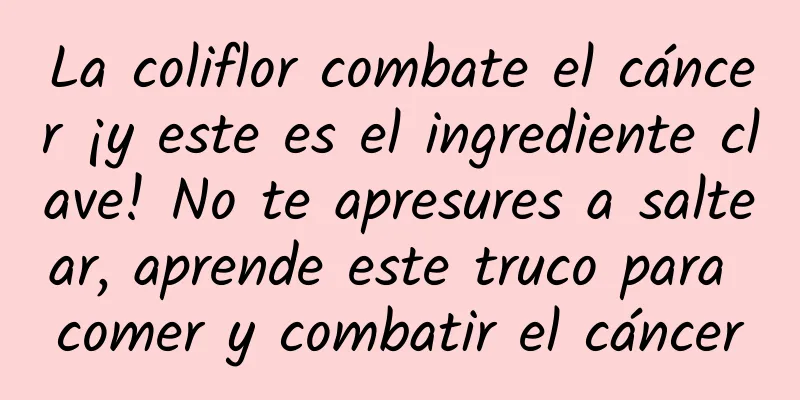 La coliflor combate el cáncer ¡y este es el ingrediente clave! No te apresures a saltear, aprende este truco para comer y combatir el cáncer