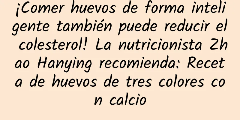 ¡Comer huevos de forma inteligente también puede reducir el colesterol! La nutricionista Zhao Hanying recomienda: Receta de huevos de tres colores con calcio