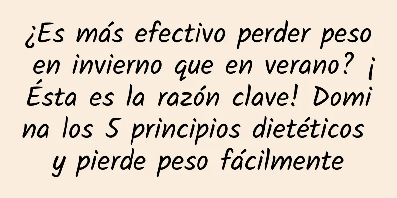 ¿Es más efectivo perder peso en invierno que en verano? ¡Ésta es la razón clave! Domina los 5 principios dietéticos y pierde peso fácilmente
