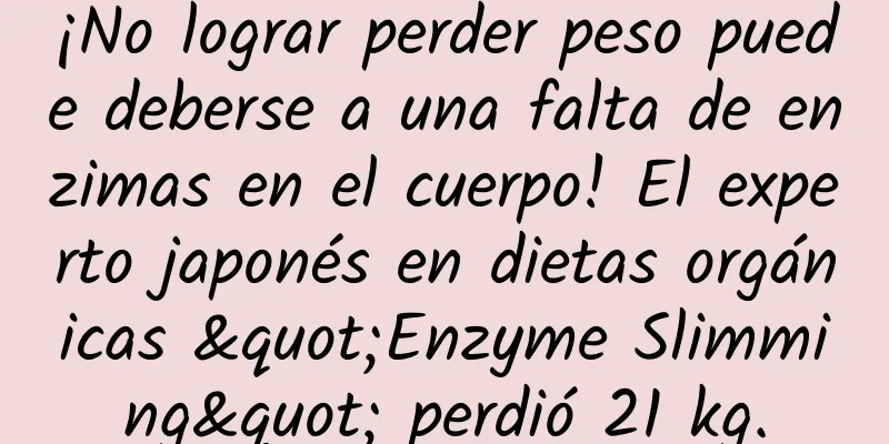 ¡No lograr perder peso puede deberse a una falta de enzimas en el cuerpo! El experto japonés en dietas orgánicas "Enzyme Slimming" perdió 21 kg.