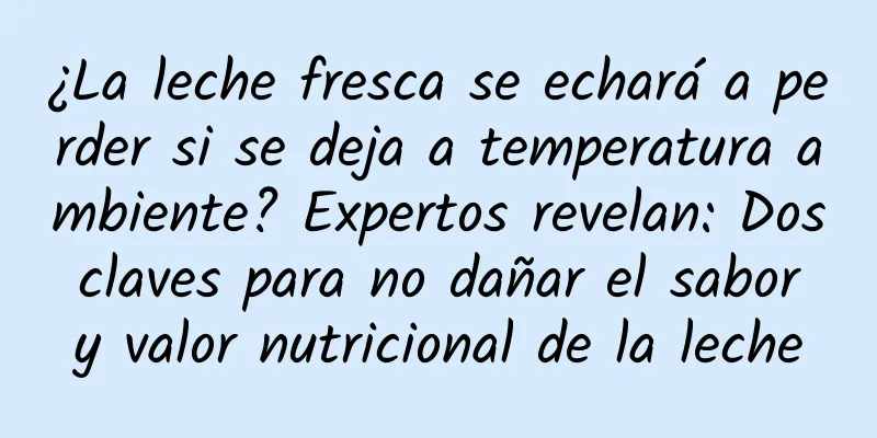 ¿La leche fresca se echará a perder si se deja a temperatura ambiente? Expertos revelan: Dos claves para no dañar el sabor y valor nutricional de la leche