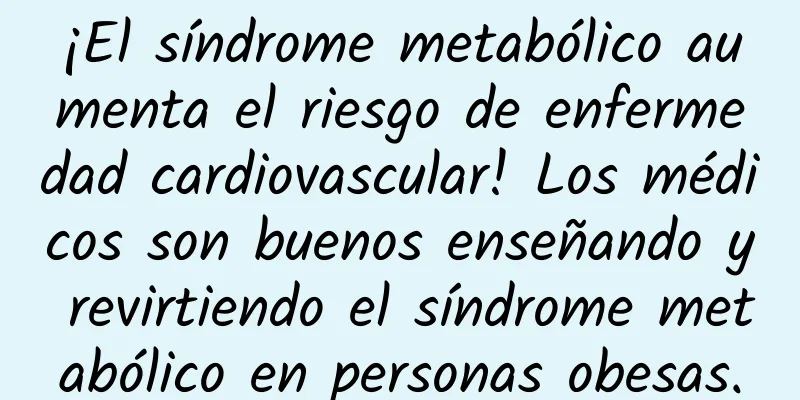¡El síndrome metabólico aumenta el riesgo de enfermedad cardiovascular! Los médicos son buenos enseñando y revirtiendo el síndrome metabólico en personas obesas.