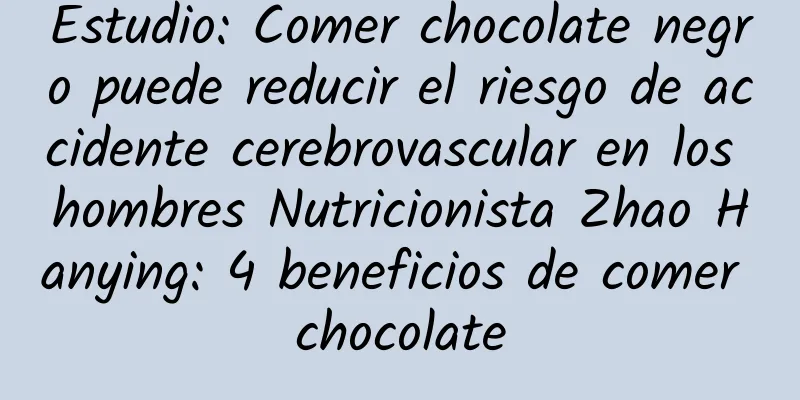 Estudio: Comer chocolate negro puede reducir el riesgo de accidente cerebrovascular en los hombres Nutricionista Zhao Hanying: 4 beneficios de comer chocolate