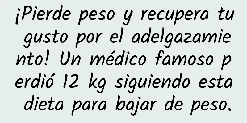 ¡Pierde peso y recupera tu gusto por el adelgazamiento! Un médico famoso perdió 12 kg siguiendo esta dieta para bajar de peso.