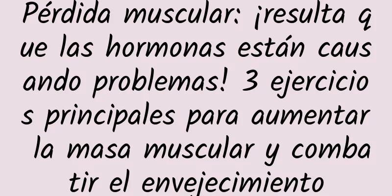 Pérdida muscular: ¡resulta que las hormonas están causando problemas! 3 ejercicios principales para aumentar la masa muscular y combatir el envejecimiento