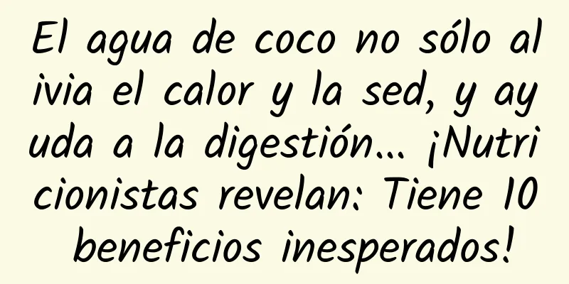 El agua de coco no sólo alivia el calor y la sed, y ayuda a la digestión... ¡Nutricionistas revelan: Tiene 10 beneficios inesperados!