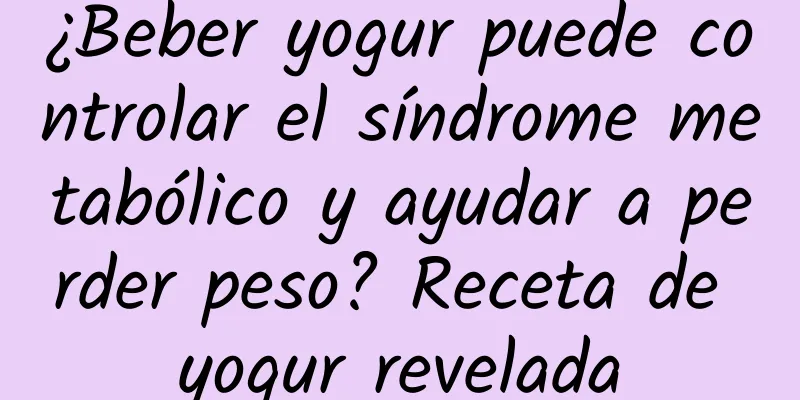 ¿Beber yogur puede controlar el síndrome metabólico y ayudar a perder peso? Receta de yogur revelada