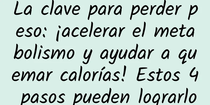 La clave para perder peso: ¡acelerar el metabolismo y ayudar a quemar calorías! Estos 4 pasos pueden lograrlo