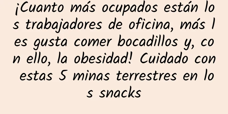 ¡Cuanto más ocupados están los trabajadores de oficina, más les gusta comer bocadillos y, con ello, la obesidad! Cuidado con estas 5 minas terrestres en los snacks