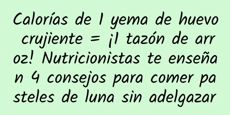 Calorías de 1 yema de huevo crujiente = ¡1 tazón de arroz! Nutricionistas te enseñan 4 consejos para comer pasteles de luna sin adelgazar