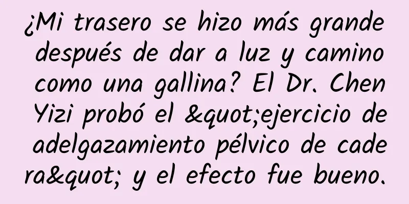¿Mi trasero se hizo más grande después de dar a luz y camino como una gallina? El Dr. Chen Yizi probó el "ejercicio de adelgazamiento pélvico de cadera" y el efecto fue bueno.