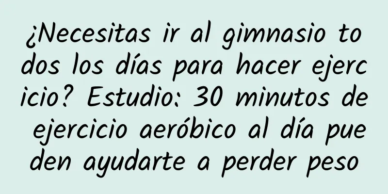 ¿Necesitas ir al gimnasio todos los días para hacer ejercicio? Estudio: 30 minutos de ejercicio aeróbico al día pueden ayudarte a perder peso