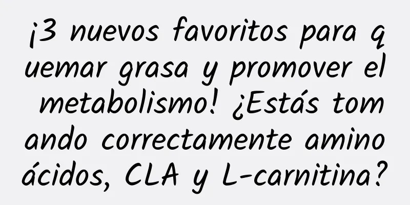 ¡3 nuevos favoritos para quemar grasa y promover el metabolismo! ¿Estás tomando correctamente aminoácidos, CLA y L-carnitina?