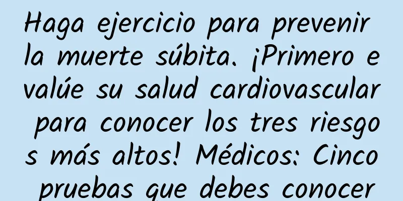 Haga ejercicio para prevenir la muerte súbita. ¡Primero evalúe su salud cardiovascular para conocer los tres riesgos más altos! Médicos: Cinco pruebas que debes conocer