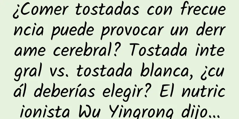 ¿Comer tostadas con frecuencia puede provocar un derrame cerebral? Tostada integral vs. tostada blanca, ¿cuál deberías elegir? El nutricionista Wu Yingrong dijo...