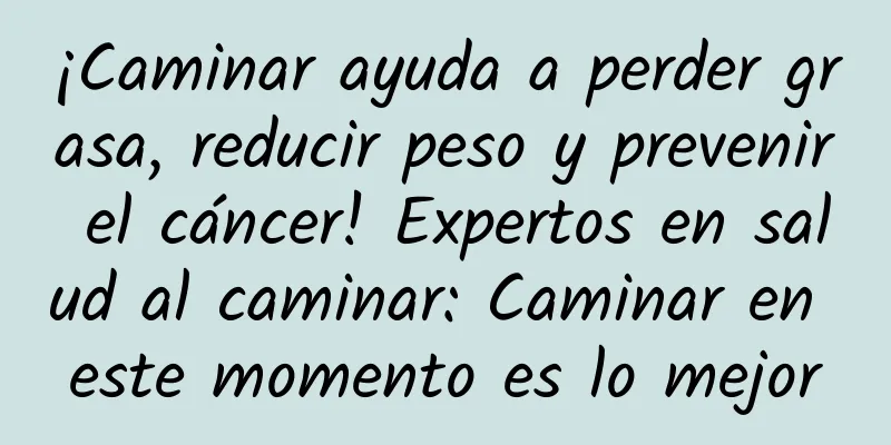 ¡Caminar ayuda a perder grasa, reducir peso y prevenir el cáncer! Expertos en salud al caminar: Caminar en este momento es lo mejor