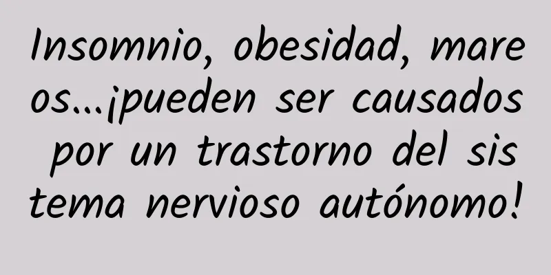 Insomnio, obesidad, mareos...¡pueden ser causados ​​por un trastorno del sistema nervioso autónomo!