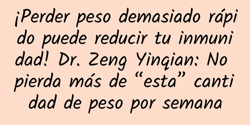 ¡Perder peso demasiado rápido puede reducir tu inmunidad! Dr. Zeng Yinqian: No pierda más de “esta” cantidad de peso por semana