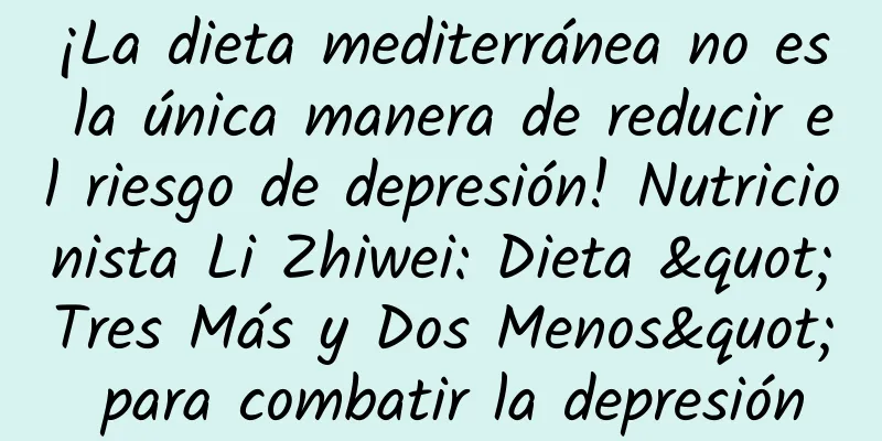 ¡La dieta mediterránea no es la única manera de reducir el riesgo de depresión! Nutricionista Li Zhiwei: Dieta "Tres Más y Dos Menos" para combatir la depresión